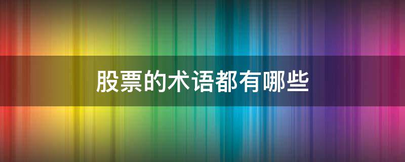 股票的术语都有哪些（股票的术语和常识）
