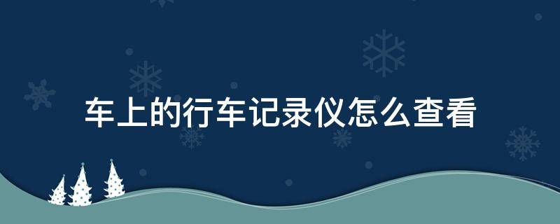 车上的行车记录仪怎么查看 宝马车上的行车记录仪怎么查看