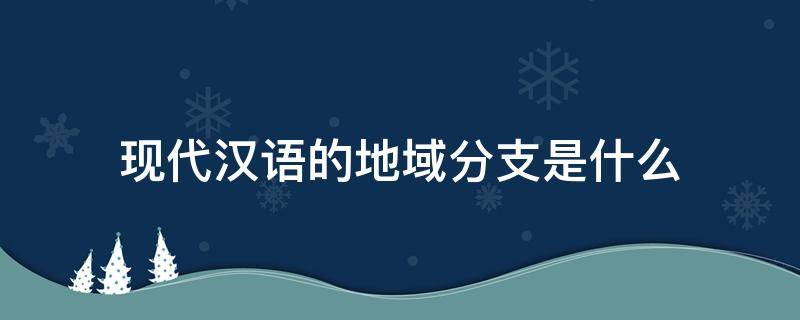现代汉语的地域分支是什么（现代汉语属于什么语系）