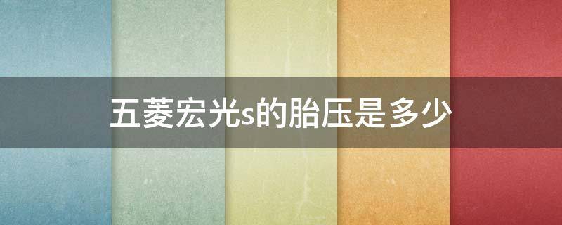 五菱宏光s的胎压是多少（五菱宏光S轮胎气压是多少）