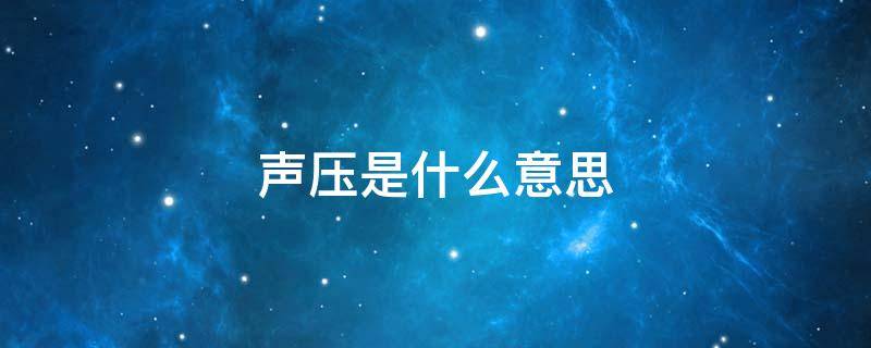 声压是什么意思（歌手声压是什么意思）