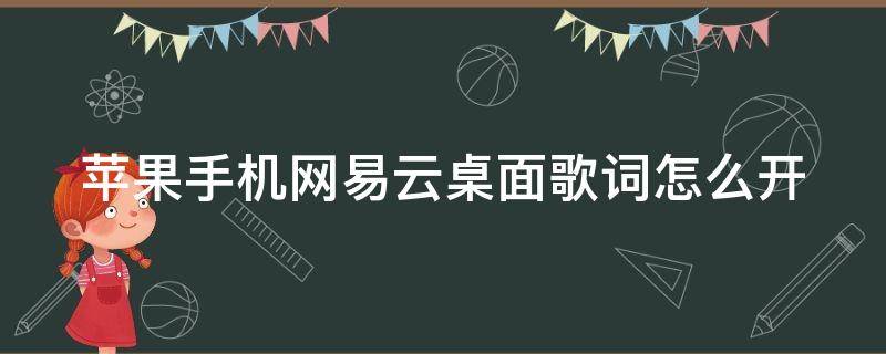苹果手机网易云桌面歌词怎么开（苹果手机如何开网易云桌面歌词）