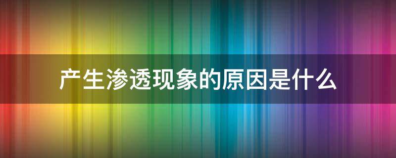 产生渗透现象的原因是什么 产生渗透现象的原因是什么意思