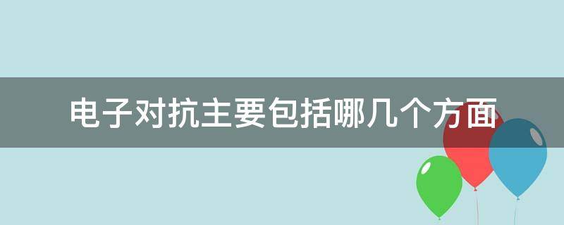 电子对抗主要包括哪几个方面 电子对抗主要包括哪几个方面的