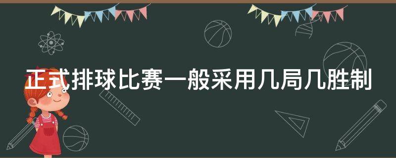 正式排球比赛一般采用几局几胜制（正规的排球比赛几局几胜制,除决胜局外）