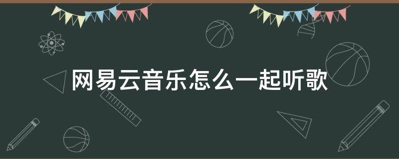 网易云音乐怎么一起听歌 ipad版网易云音乐怎么一起听歌