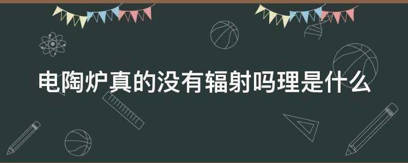 电陶炉真的没有辐射吗理是什么（电陶炉防辐射吗）