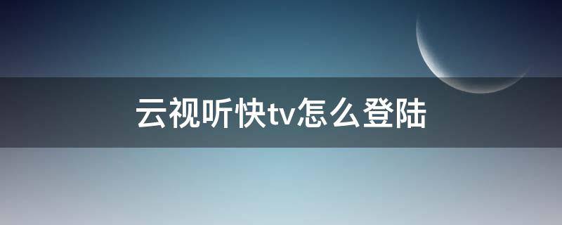 云视听快tv怎么登陆