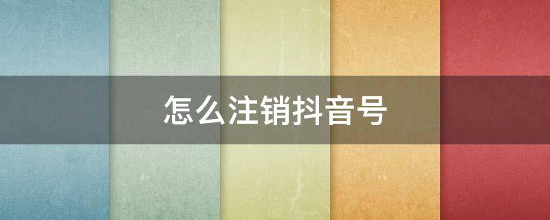 怎么注销抖音号（抖音被永久封号了怎么注销抖音号）