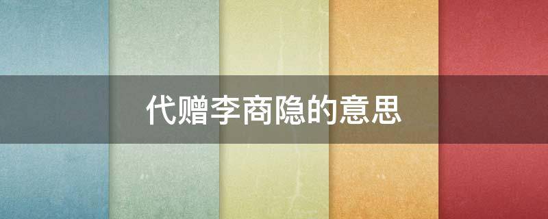 代赠李商隐的意思