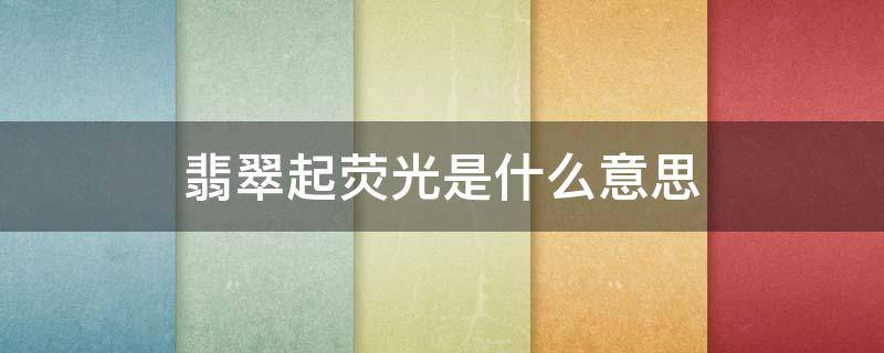 翡翠起荧光是什么意思 翡翠起荧光是什么意思图片