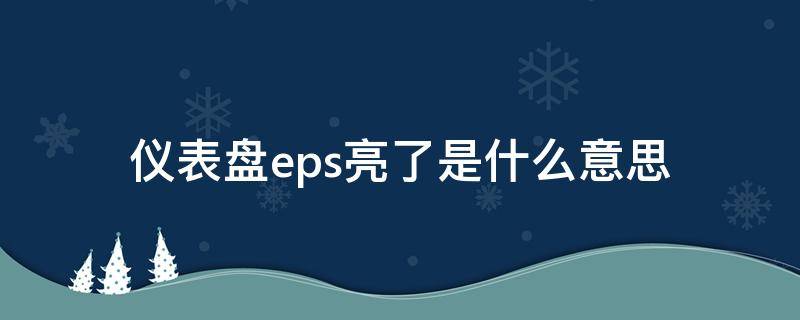 仪表盘eps亮了是什么意思（汽车仪表eps指示灯亮是什么意思）