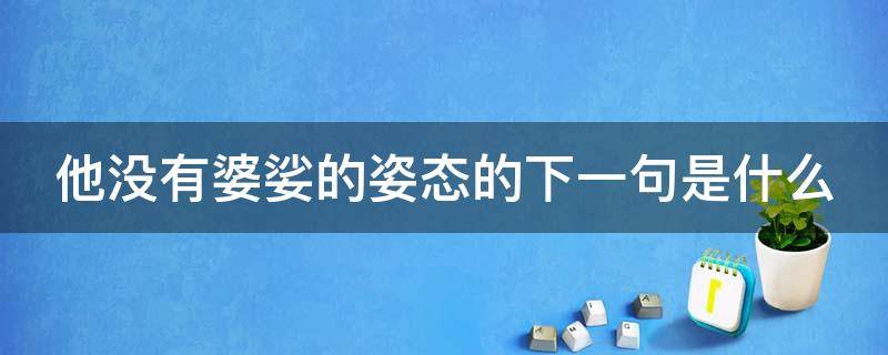 他没有婆娑的姿态的下一句是什么（他没有婆娑的姿态的下一句是什么?）