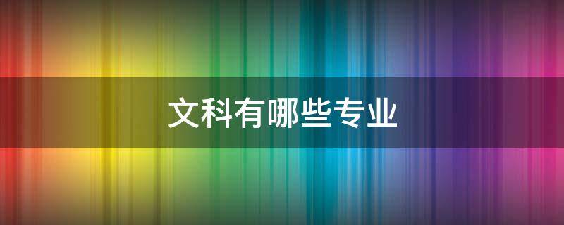 文科有哪些专业（文科有哪些专业和工作）