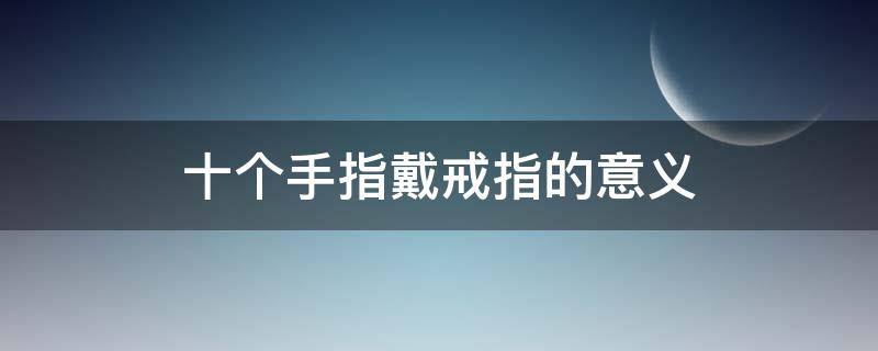 十个手指戴戒指的意义