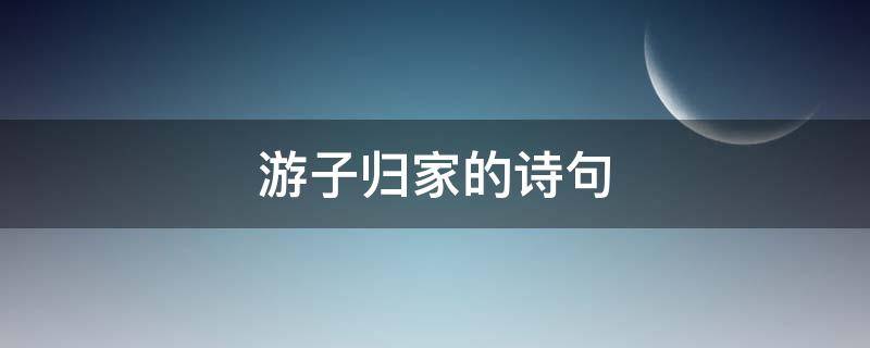 游子归家的诗句（游子回家的诗）