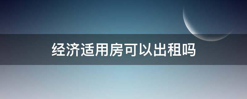 经济适用房可以出租吗