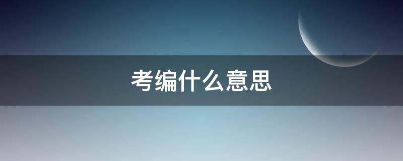 考编什么意思 考证考编什么意思