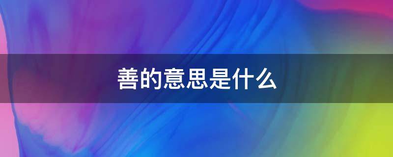 善的意思是什么 崇德向善的意思是什么