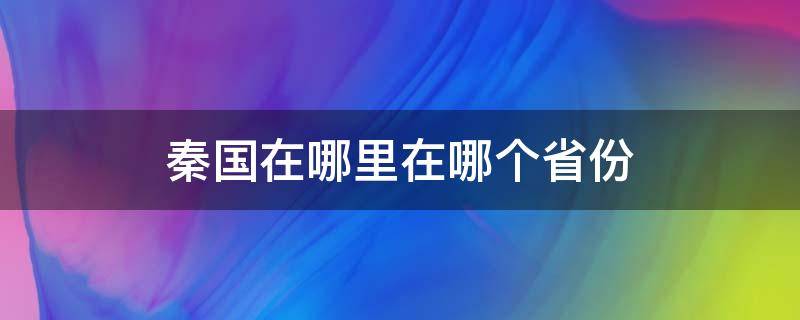 秦国在哪里在哪个省份 秦国是在哪个省