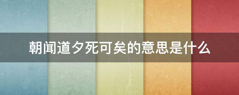 朝闻道夕死可矣的意思是什么 子曰朝闻道夕死可矣的意思是什么