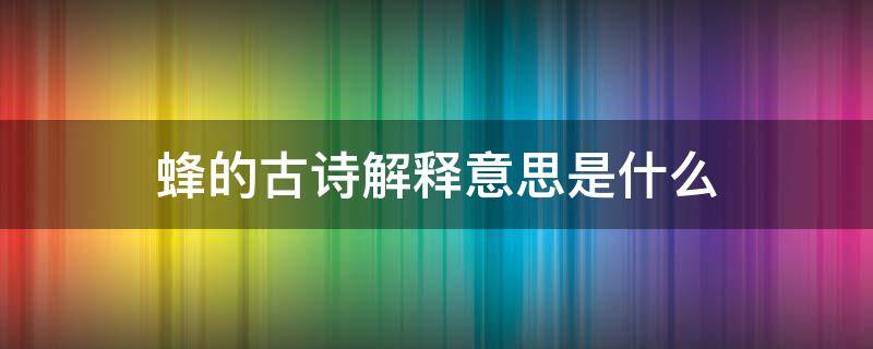 蜂的古诗解释意思是什么 蜂的古诗的意思