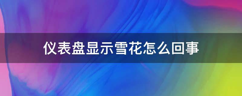 仪表盘显示雪花怎么回事 仪表盘显示雪花怎么回事啊