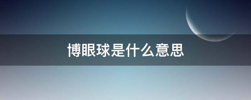 博眼球是什么意思（博眼球是什么意思啊）