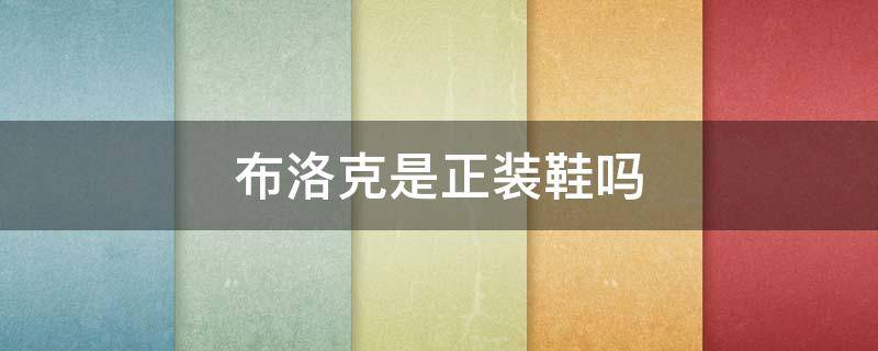 布洛克是正装鞋吗（布洛克鞋是正装鞋吗）