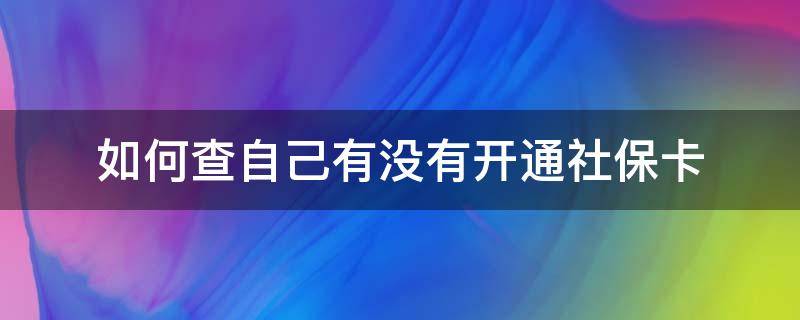 如何查自己有没有开通社保卡（怎么查有没有开社保卡）