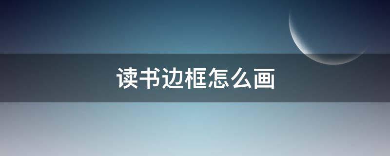 读书边框怎么画 读书的边框怎么画
