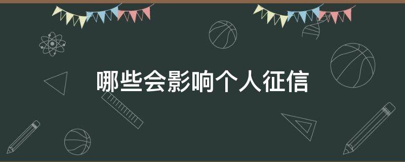 哪些会影响个人征信 哪些会影响个人征信房贷