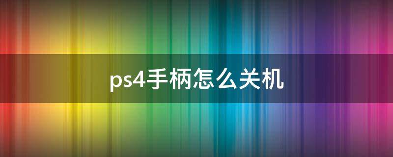 ps4手柄怎么关机（ps4手柄怎么关机键在哪里）