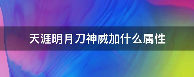 天涯明月刀神威加什么属性 天涯明月刀神威加什么属性的
