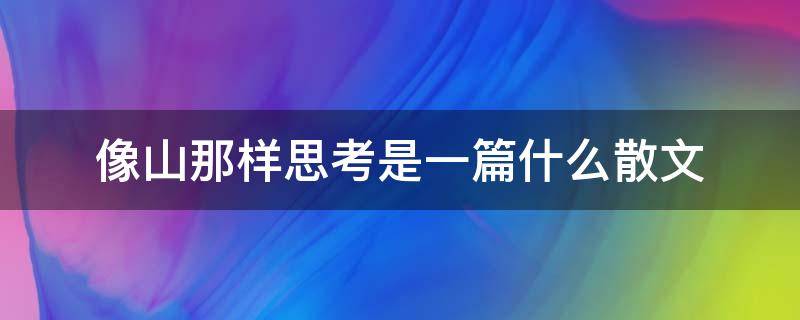 像山那样思考是一篇什么散文 像山那样思考是一篇什么散文作者是美国的谁