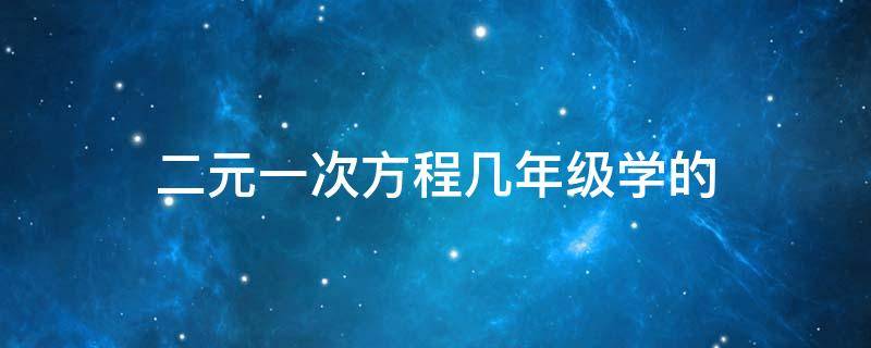 二元一次方程几年级学的 二元一次方程几年级学的北师大版