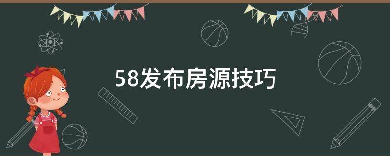 58发布房源技巧（58同城发布房源技巧）