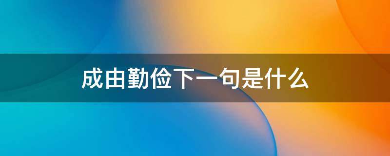 成由勤俭下一句是什么（成由勤俭的下一句是什么）