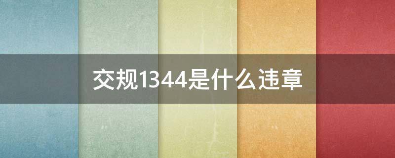 交规1344是什么违章（交规违法1344是什么）
