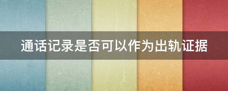 通话记录是否可以作为出轨证据