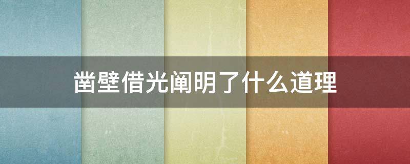 凿壁借光阐明了什么道理(凿壁借光阐明了什么道理呢)