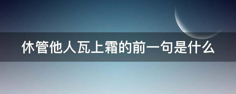 休管他人瓦上霜的前一句是什么 莫管他人瓦上霜的意思