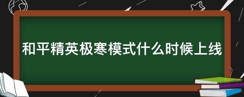和平精英极寒模式什么时候上线 和平精英极寒模式什么时候上线正式服