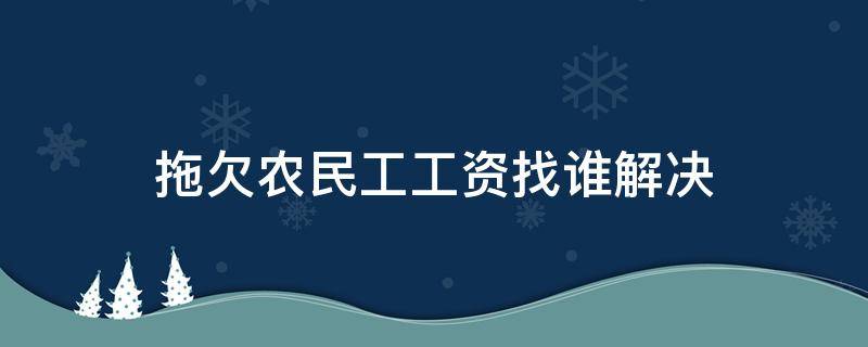 拖欠农民工工资找谁解决 拖欠农民工工资找哪里解决问题