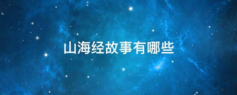 山海经故事有哪些（山海经故事都有哪些）