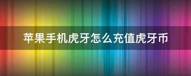 苹果手机虎牙怎么充值虎牙币 苹果手机怎样充值虎牙币