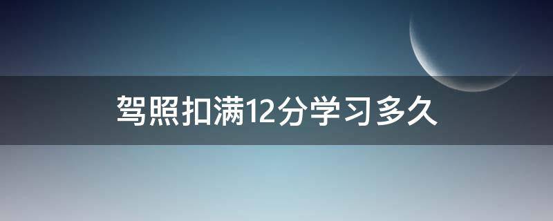 驾照扣满12分学习多久