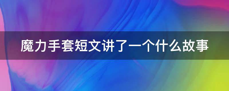 魔力手套短文讲了一个什么故事 魔力手套短文揭示的道理