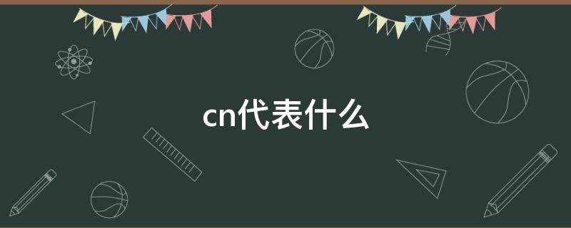.cn代表什么（cn代表什么国家）