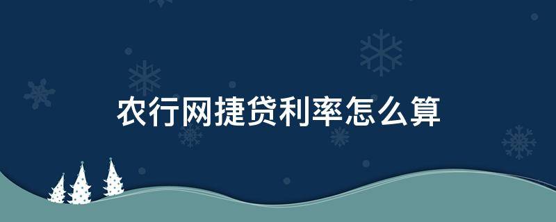 农行网捷贷利率怎么算 农行网捷贷利率怎么算出来的